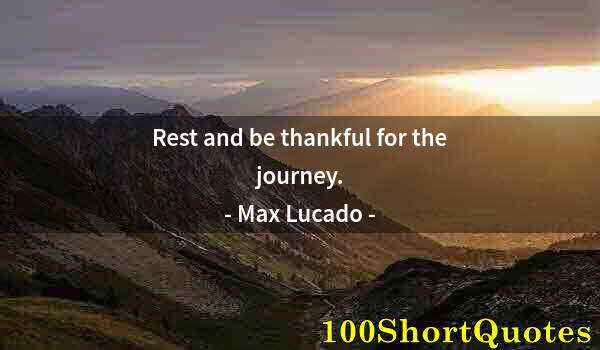 Quote by Albert Einstein: Rest and be thankful for the journey.