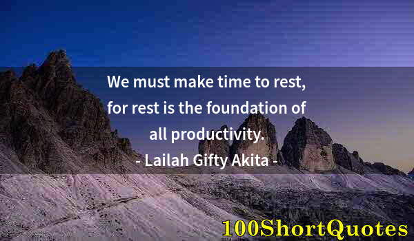 Quote by Albert Einstein: We must make time to rest, for rest is the foundation of all productivity.