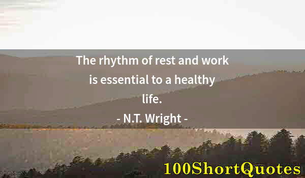 Quote by Albert Einstein: The rhythm of rest and work is essential to a healthy life.