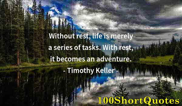 Quote by Albert Einstein: Without rest, life is merely a series of tasks. With rest, it becomes an adventure.