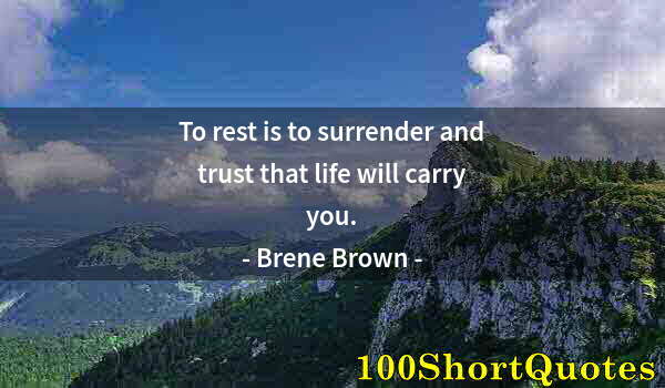 Quote by Albert Einstein: To rest is to surrender and trust that life will carry you.