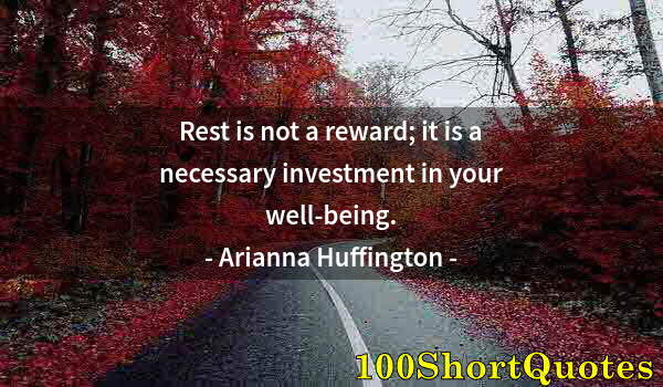 Quote by Albert Einstein: Rest is not a reward; it is a necessary investment in your well-being.