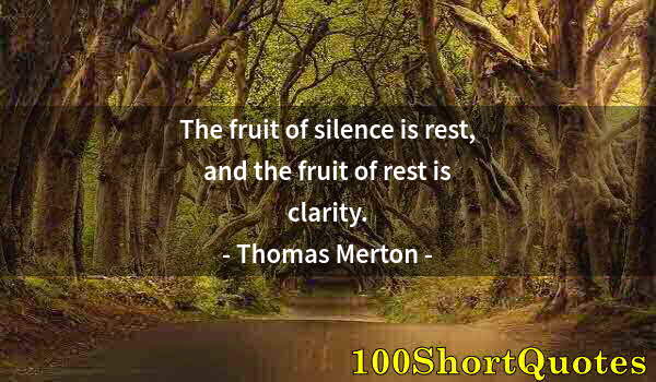 Quote by Albert Einstein: The fruit of silence is rest, and the fruit of rest is clarity.