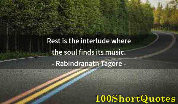 Quote by Albert Einstein: Rest is the interlude where the soul finds its music.