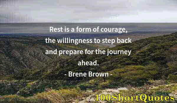 Quote by Albert Einstein: Rest is a form of courage, the willingness to step back and prepare for the journey ahead.