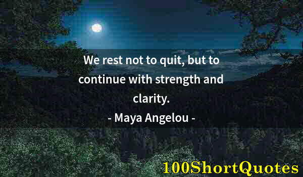 Quote by Albert Einstein: We rest not to quit, but to continue with strength and clarity.