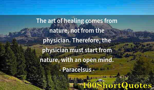 Quote by Albert Einstein: The art of healing comes from nature, not from the physician. Therefore, the physician must start fr...