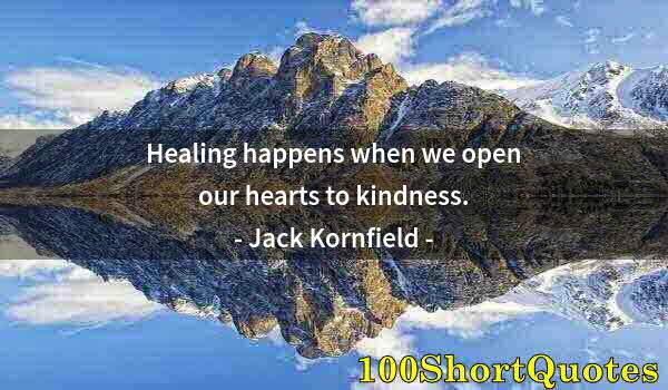 Quote by Albert Einstein: Healing happens when we open our hearts to kindness.