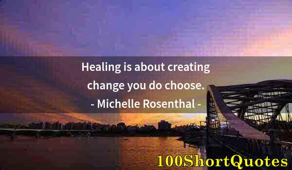 Quote by Albert Einstein: Healing is about creating change you do choose.