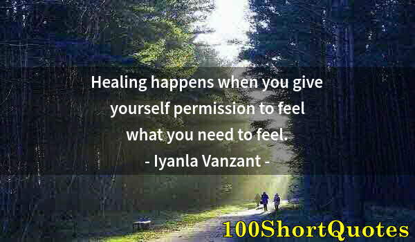 Quote by Albert Einstein: Healing happens when you give yourself permission to feel what you need to feel.