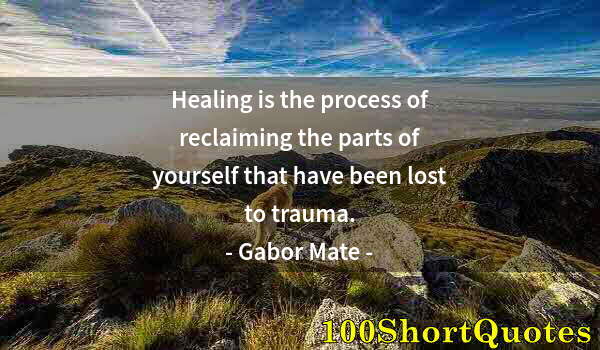 Quote by Albert Einstein: Healing is the process of reclaiming the parts of yourself that have been lost to trauma.