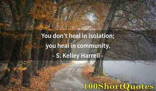 Quote by Albert Einstein: You don’t heal in isolation; you heal in community.