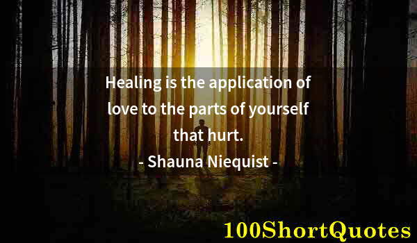 Quote by Albert Einstein: Healing is the application of love to the parts of yourself that hurt.