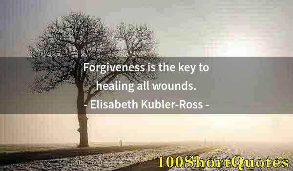 Quote by Albert Einstein: Forgiveness is the key to healing all wounds.