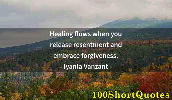 Quote by Albert Einstein: Healing flows when you release resentment and embrace forgiveness.