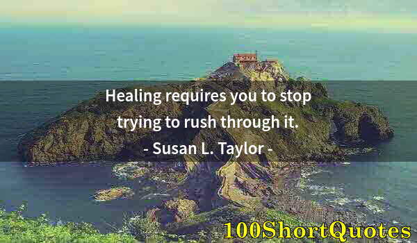 Quote by Albert Einstein: Healing requires you to stop trying to rush through it.