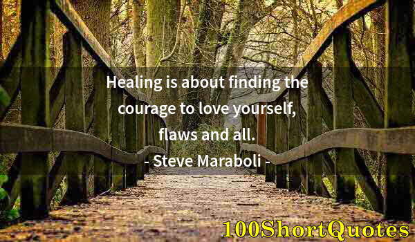 Quote by Albert Einstein: Healing is about finding the courage to love yourself, flaws and all.