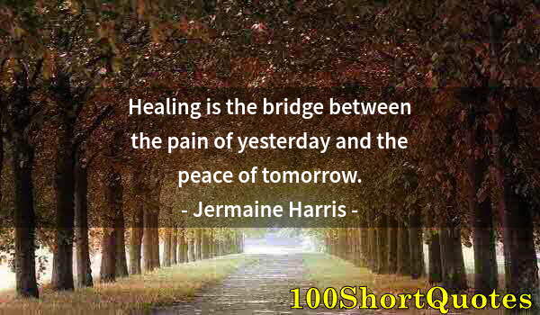 Quote by Albert Einstein: Healing is the bridge between the pain of yesterday and the peace of tomorrow.