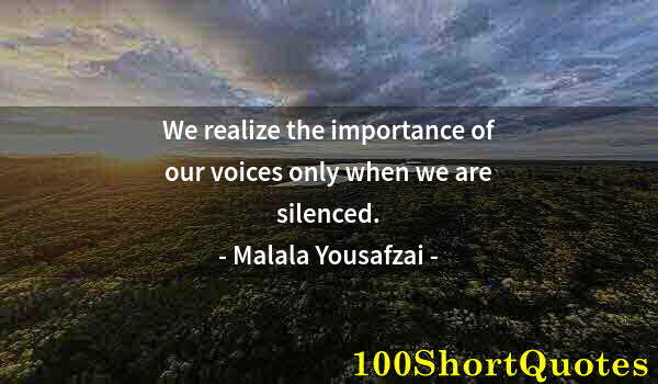 Quote by Albert Einstein: We realize the importance of our voices only when we are silenced.