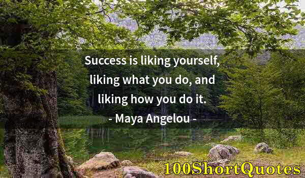 Quote by Albert Einstein: Success is liking yourself, liking what you do, and liking how you do it.