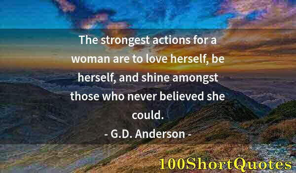 Quote by Albert Einstein: The strongest actions for a woman are to love herself, be herself, and shine amongst those who never...