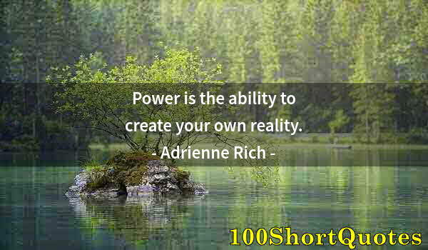 Quote by Albert Einstein: Power is the ability to create your own reality.