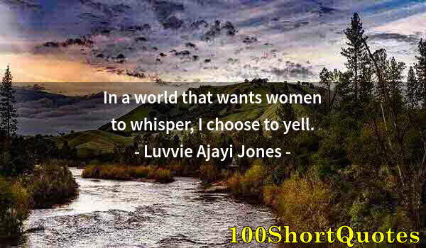 Quote by Albert Einstein: In a world that wants women to whisper, I choose to yell.