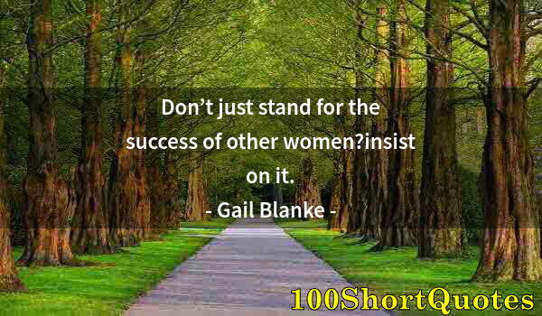 Quote by Albert Einstein: Don’t just stand for the success of other women?insist on it.