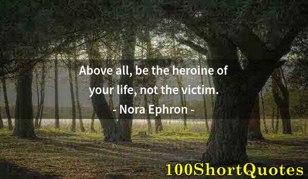 Quote by Albert Einstein: Above all, be the heroine of your life, not the victim.