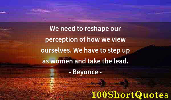 Quote by Albert Einstein: We need to reshape our perception of how we view ourselves. We have to step up as women and take the...