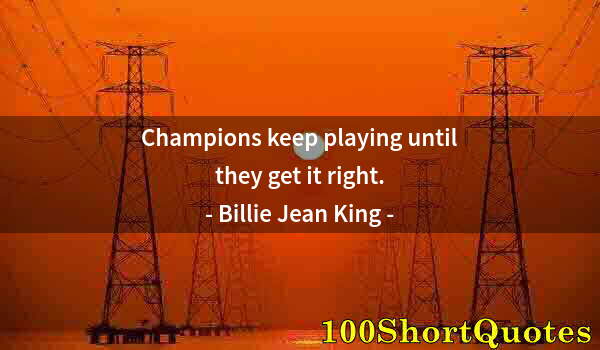 Quote by Albert Einstein: Champions keep playing until they get it right.