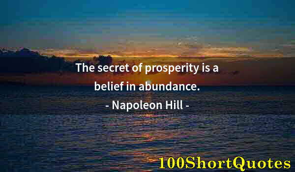 Quote by Albert Einstein: The secret of prosperity is a belief in abundance.