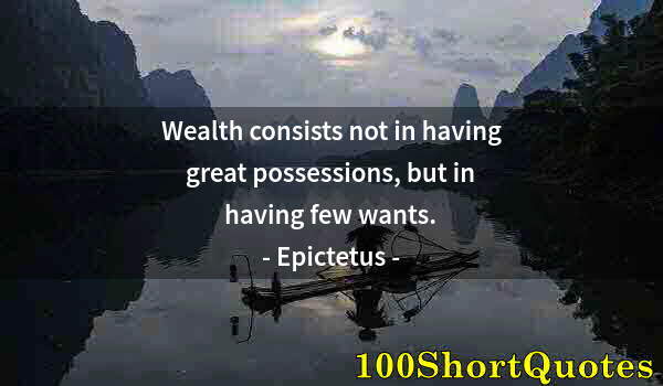 Quote by Albert Einstein: Wealth consists not in having great possessions, but in having few wants.