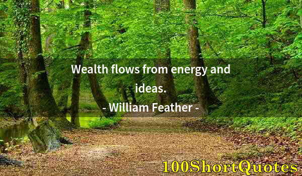 Quote by Albert Einstein: Wealth flows from energy and ideas.