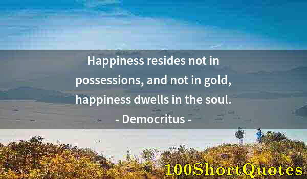 Quote by Albert Einstein: Happiness resides not in possessions, and not in gold, happiness dwells in the soul.