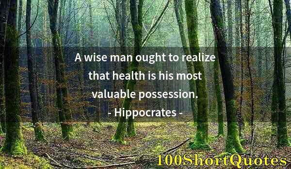 Quote by Albert Einstein: A wise man ought to realize that health is his most valuable possession.