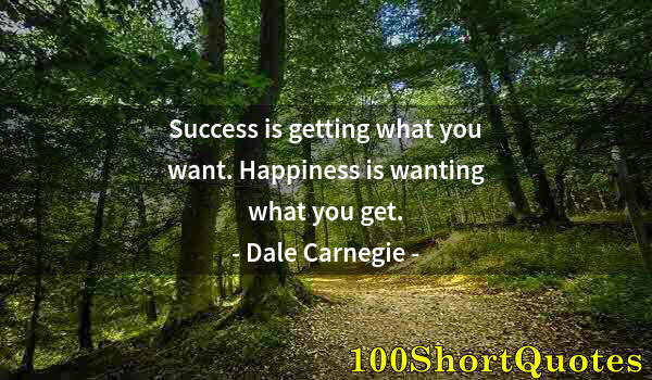 Quote by Albert Einstein: Success is getting what you want. Happiness is wanting what you get.