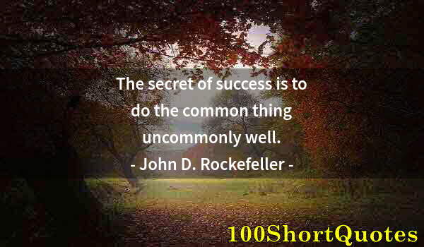 Quote by Albert Einstein: The secret of success is to do the common thing uncommonly well.