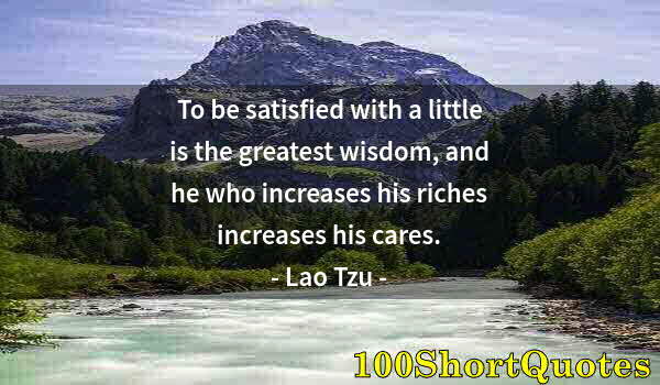 Quote by Albert Einstein: To be satisfied with a little is the greatest wisdom, and he who increases his riches increases his ...