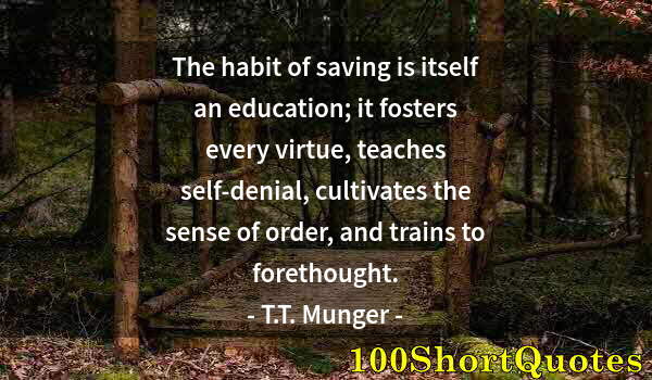 Quote by Albert Einstein: The habit of saving is itself an education; it fosters every virtue, teaches self-denial, cultivates...