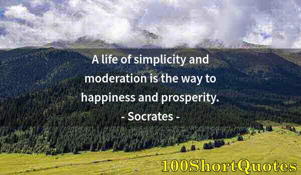 Quote by Albert Einstein: A life of simplicity and moderation is the way to happiness and prosperity.