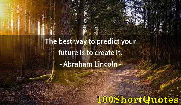 Quote by Albert Einstein: The best way to predict your future is to create it.