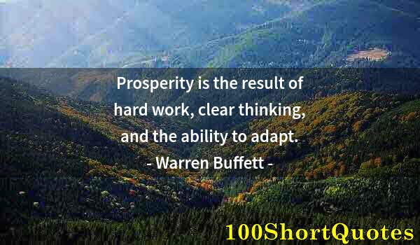 Quote by Albert Einstein: Prosperity is the result of hard work, clear thinking, and the ability to adapt.