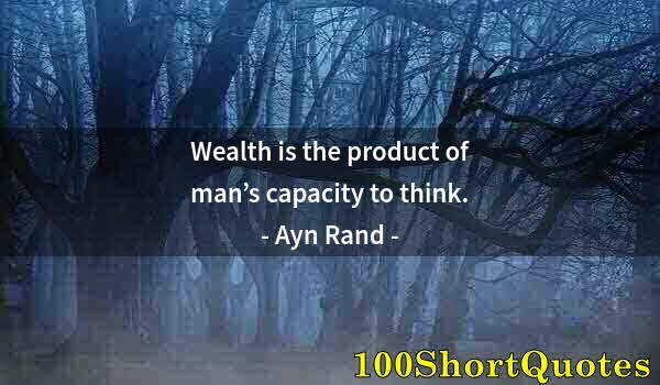 Quote by Albert Einstein: Wealth is the product of man’s capacity to think.