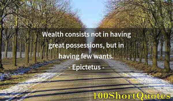 Quote by Albert Einstein: Wealth consists not in having great possessions, but in having few wants.