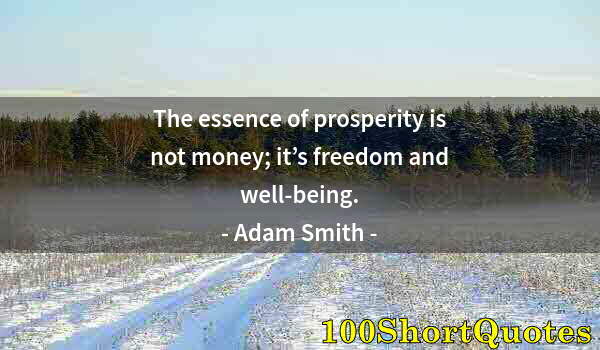 Quote by Albert Einstein: The essence of prosperity is not money; it’s freedom and well-being.