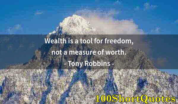 Quote by Albert Einstein: Wealth is a tool for freedom, not a measure of worth.