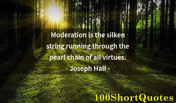 Quote by Albert Einstein: Moderation is the silken string running through the pearl chain of all virtues.