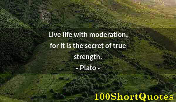 Quote by Albert Einstein: Live life with moderation, for it is the secret of true strength.