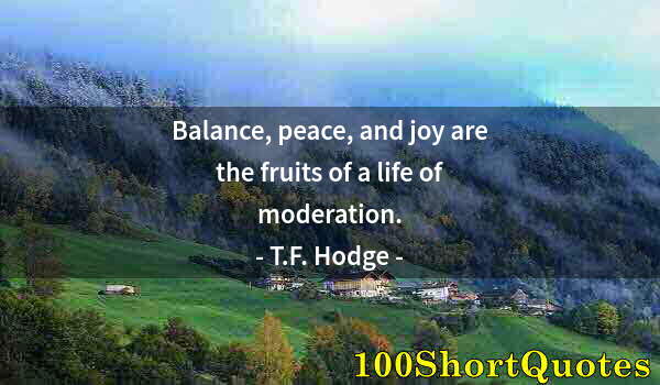 Quote by Albert Einstein: Balance, peace, and joy are the fruits of a life of moderation.